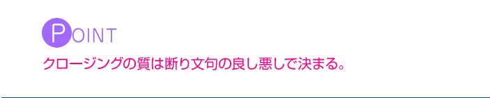 POINT　クロージングの質は断り文句の良し悪しで決まる。