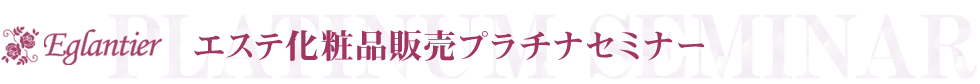 Eglantier 化粧品販売プラチナセミナー